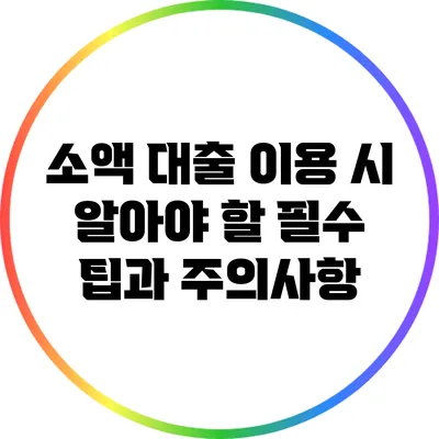 소액 대출 이용 시 알아야 할 필수 팁과 주의사항