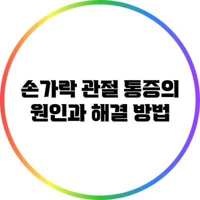 손가락 관절 통증의 원인과 해결 방법