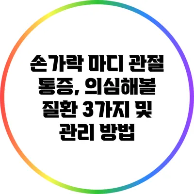 손가락 마디 관절 통증, 의심해볼 질환 3가지 및 관리 방법