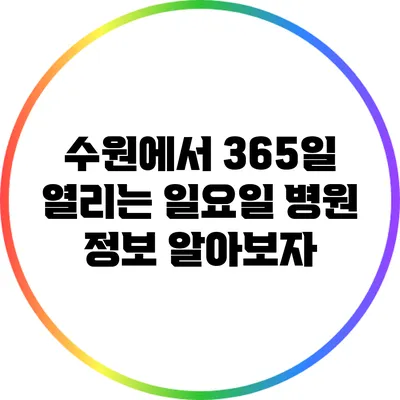 수원에서 365일 열리는 일요일 병원 정보 알아보자