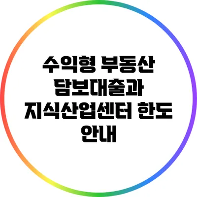 수익형 부동산 담보대출과 지식산업센터 한도 안내