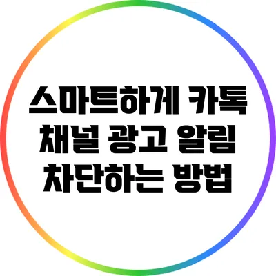 스마트하게 카톡 채널 광고 알림 차단하는 방법