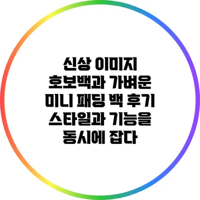 신상 이미지 호보백과 가벼운 미니 패딩 백 후기: 스타일과 기능을 동시에 잡다