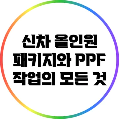 신차 올인원 패키지와 PPF 작업의 모든 것