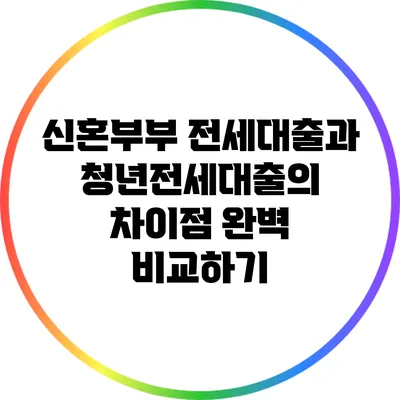 신혼부부 전세대출과 청년전세대출의 차이점 완벽 비교하기