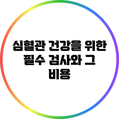 심혈관 건강을 위한 필수 검사와 그 비용
