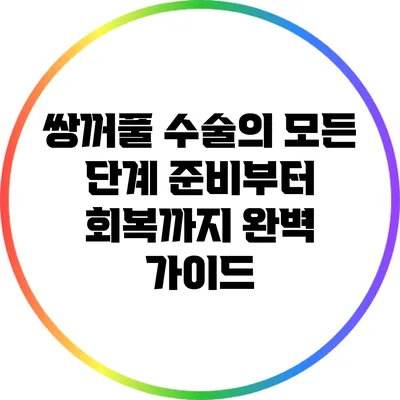 쌍꺼풀 수술의 모든 단계: 준비부터 회복까지 완벽 가이드