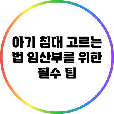 아기 침대 고르는 법: 임산부를 위한 필수 팁