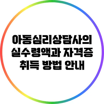 아동심리상담사의 실수령액과 자격증 취득 방법 안내
