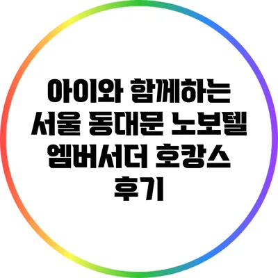 아이와 함께하는 서울 동대문 노보텔 엠버서더 호캉스 후기