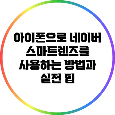 아이폰으로 네이버 스마트렌즈를 사용하는 방법과 실전 팁