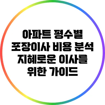 아파트 평수별 포장이사 비용 분석: 지혜로운 이사를 위한 가이드