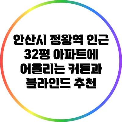 안산시 정왕역 인근 32평 아파트에 어울리는 커튼과 블라인드 추천