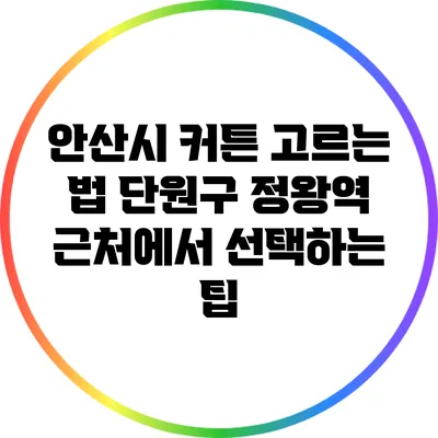안산시 커튼 고르는 법: 단원구 정왕역 근처에서 선택하는 팁