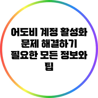 어도비 계정 활성화 문제 해결하기: 필요한 모든 정보와 팁