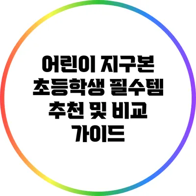 어린이 지구본: 초등학생 필수템 추천 및 비교 가이드