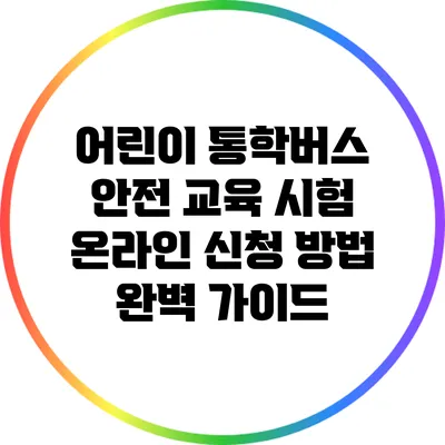 어린이 통학버스 안전 교육 시험 온라인 신청 방법 완벽 가이드