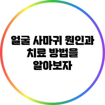 얼굴 사마귀: 원인과 치료 방법을 알아보자