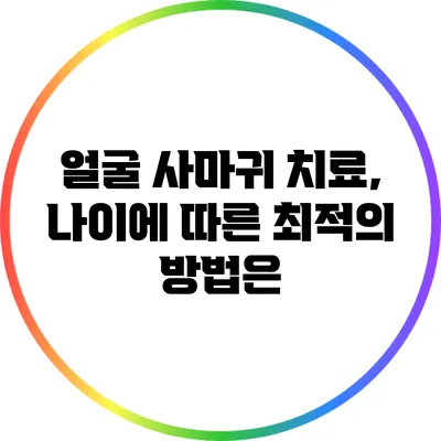 얼굴 사마귀 치료, 나이에 따른 최적의 방법은?