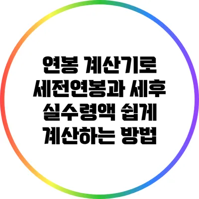 연봉 계산기로 세전연봉과 세후 실수령액 쉽게 계산하는 방법