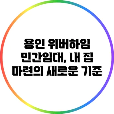 용인 위버하임 민간임대, 내 집 마련의 새로운 기준