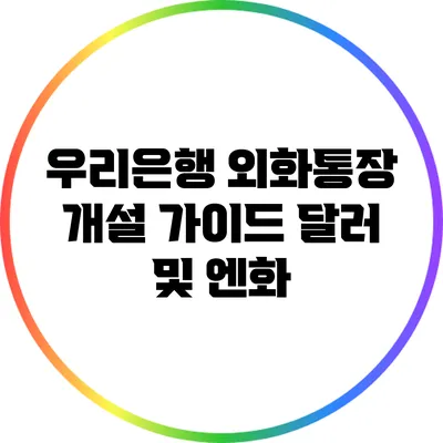 우리은행 외화통장 개설 가이드: 달러 및 엔화