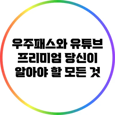 우주패스와 유튜브 프리미엄: 당신이 알아야 할 모든 것