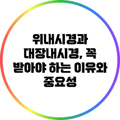 위내시경과 대장내시경, 꼭 받아야 하는 이유와 중요성