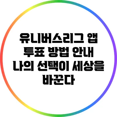 유니버스리그 앱 투표 방법 안내: 나의 선택이 세상을 바꾼다