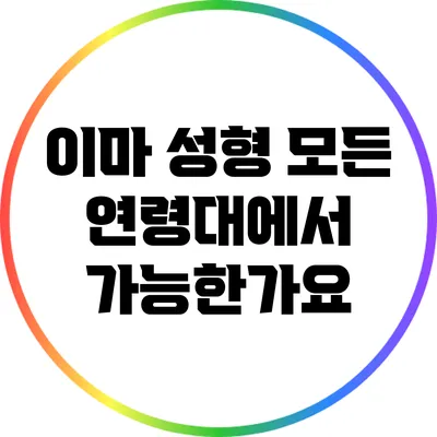 이마 성형: 모든 연령대에서 가능한가요?