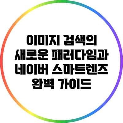 이미지 검색의 새로운 패러다임과 네이버 스마트렌즈 완벽 가이드