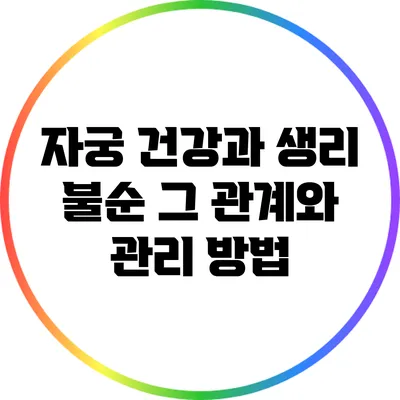 자궁 건강과 생리 불순: 그 관계와 관리 방법