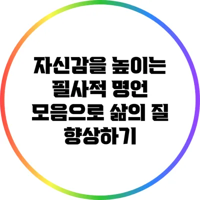 자신감을 높이는 필사적 명언 모음으로 삶의 질 향상하기