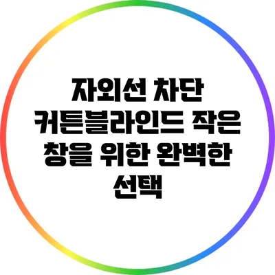 자외선 차단 커튼블라인드: 작은 창을 위한 완벽한 선택