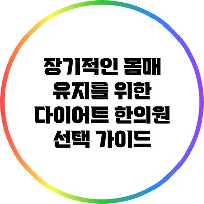 장기적인 몸매 유지를 위한 다이어트 한의원 선택 가이드