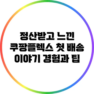 정산받고 느낀 쿠팡플렉스 첫 배송 이야기: 경험과 팁