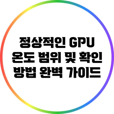 정상적인 GPU 온도 범위 및 확인 방법 완벽 가이드