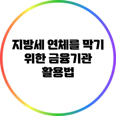 지방세 연체를 막기 위한 금융기관 활용법