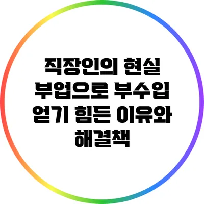 직장인의 현실: 부업으로 부수입 얻기 힘든 이유와 해결책