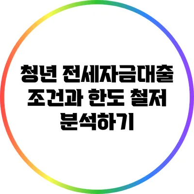 청년 전세자금대출 조건과 한도: 철저 분석하기