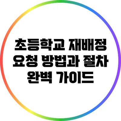 초등학교 재배정 요청 방법과 절차 완벽 가이드