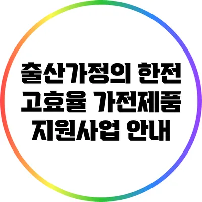 출산가정의 한전 고효율 가전제품 지원사업 안내