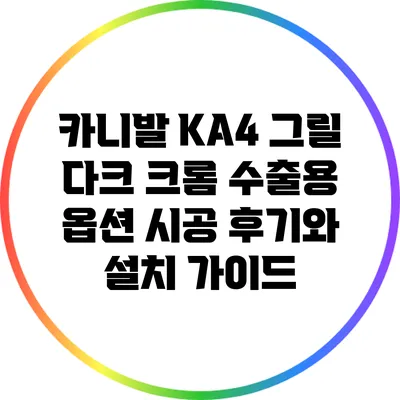 카니발 KA4 그릴: 다크 크롬 수출용 옵션 시공 후기와 설치 가이드
