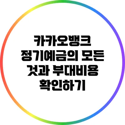 카카오뱅크 정기예금의 모든 것과 부대비용 확인하기