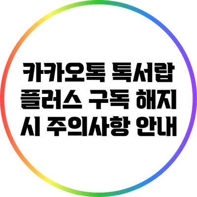 카카오톡 톡서랍 플러스 구독 해지 시 주의사항 안내