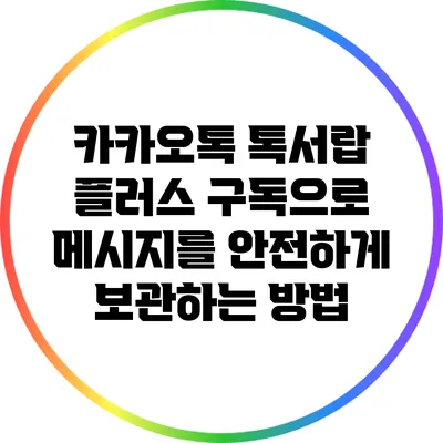 카카오톡 톡서랍 플러스 구독으로 메시지를 안전하게 보관하는 방법