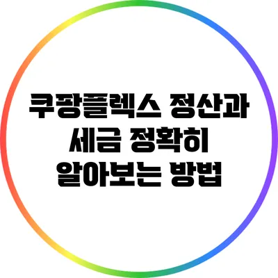 쿠팡플렉스 정산과 세금: 정확히 알아보는 방법