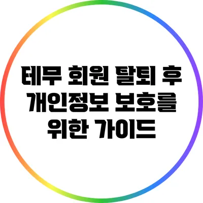 테무 회원 탈퇴 후 개인정보 보호를 위한 가이드
