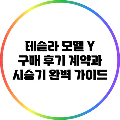 테슬라 모델 Y 구매 후기: 계약과 시승기 완벽 가이드