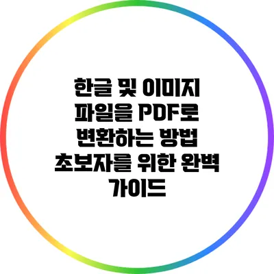 한글 및 이미지 파일을 PDF로 변환하는 방법: 초보자를 위한 완벽 가이드